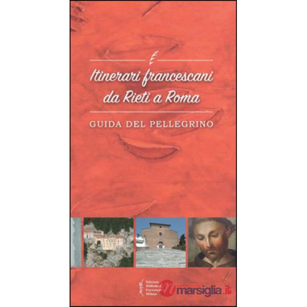 Itinerari francescani da Rieti a Roma. Guida del pellegrino