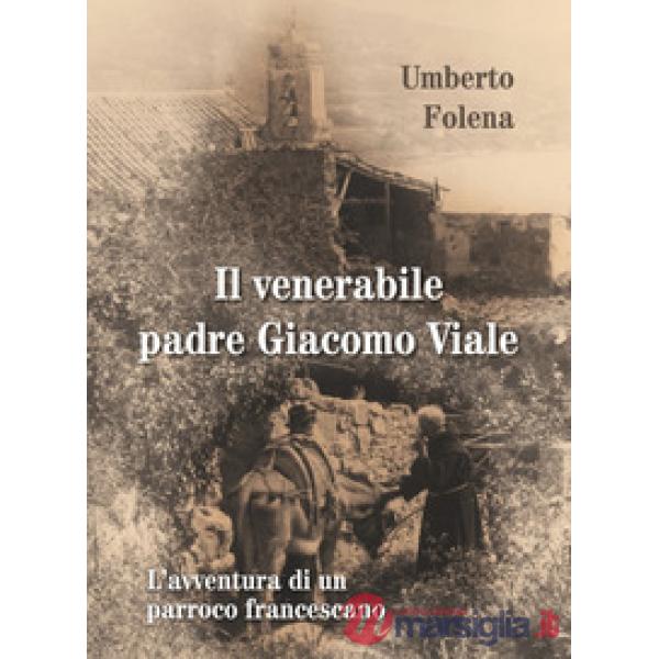 Venerabile padre Giacomo Viale. L'avventura di un parroco francescano (Il)