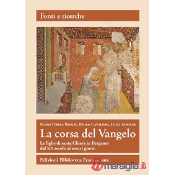 Corsa del Vangelo. Le figlie di santa Chiara in Bergamo dal XIII secolo ai nostri giorni (La)