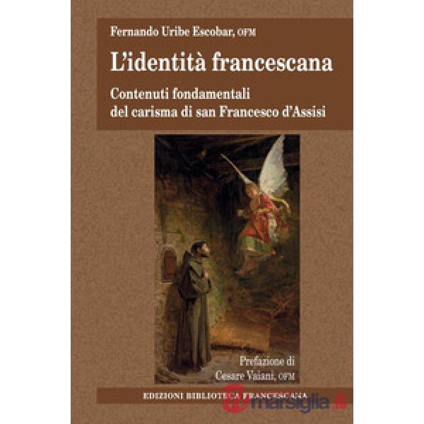 Identità francescana. Contenuti fondamentali del carisma di san Francesco d'Assisi (L')