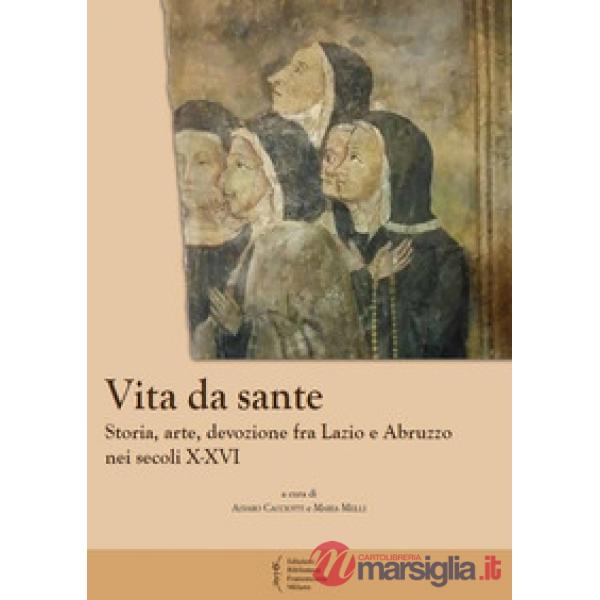 Vita da sante. Storia, arte, devozione fra Lazio e Abruzzo nei secoli X-XVI
