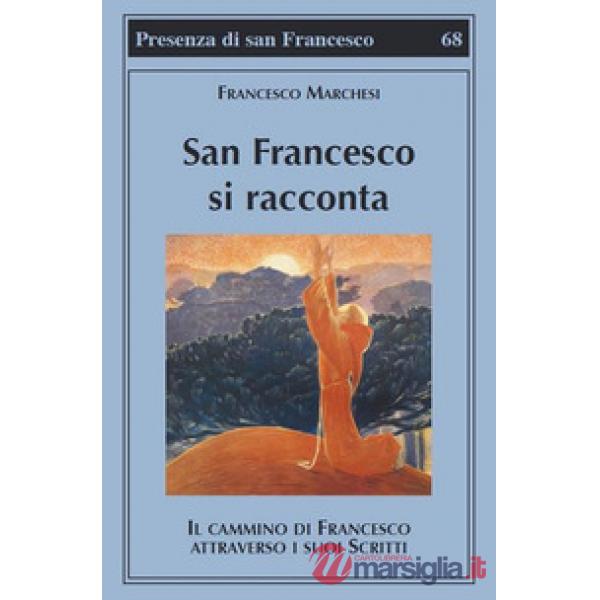 San Francesco si racconta. Il cammino di Francesco attraverso i suoi scritti