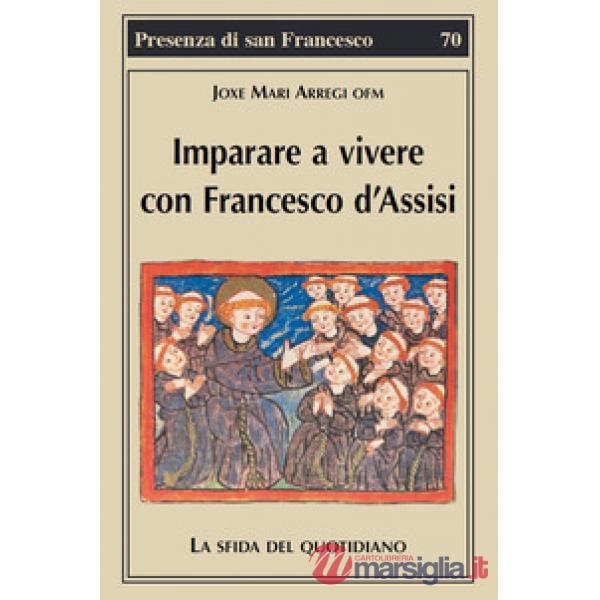 Imparare a vivere con Francesco d'Assisi. La sfida del quotidiano