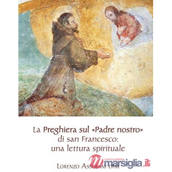 Preghiera sul «Padre nostro» di san Francesco: una lettura spirituale (La)
