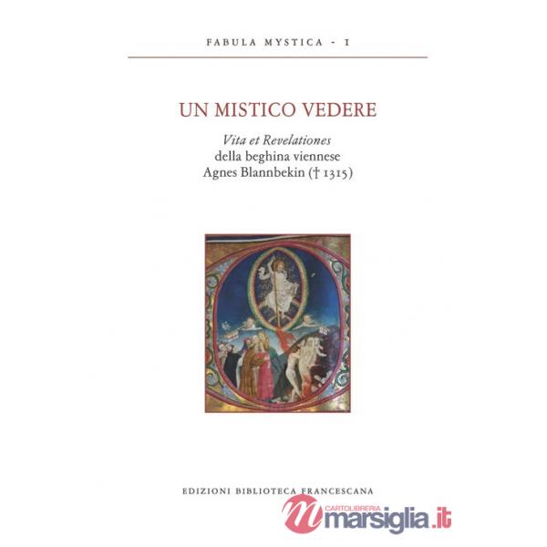 Mistico vedere. Vita et revelationes della beghina viennese Agnes Blannbekin (1315) (Un)