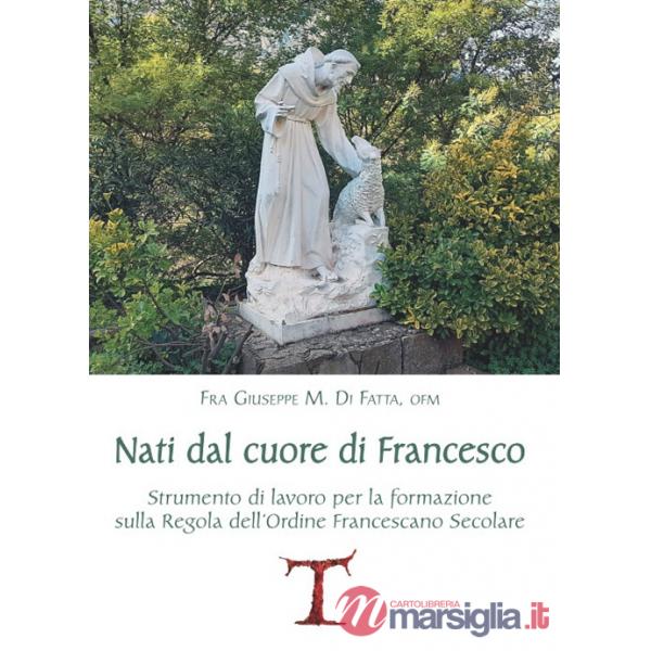 Nati dal cuore di Francesco. Strumento di lavoro per la formazione sulla Regola dell'Ordine Francescano secolare