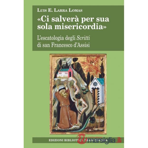 «Ci salverà per sua sola misericordia». L'escatologia degli Scritti di san Francesco d'Assisi