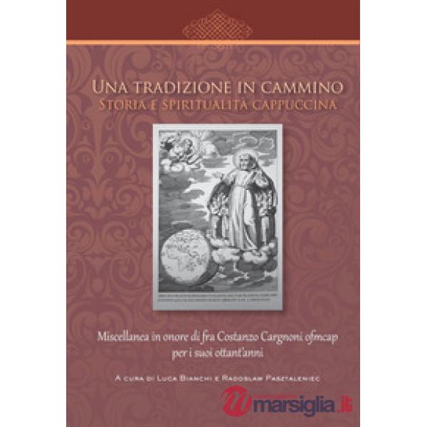 Tradizione in cammino. Storia e spiritualità cappuccina. Miscellanea in onore di fra Costanzo Cargnoni ofm cap per i suoi ottant