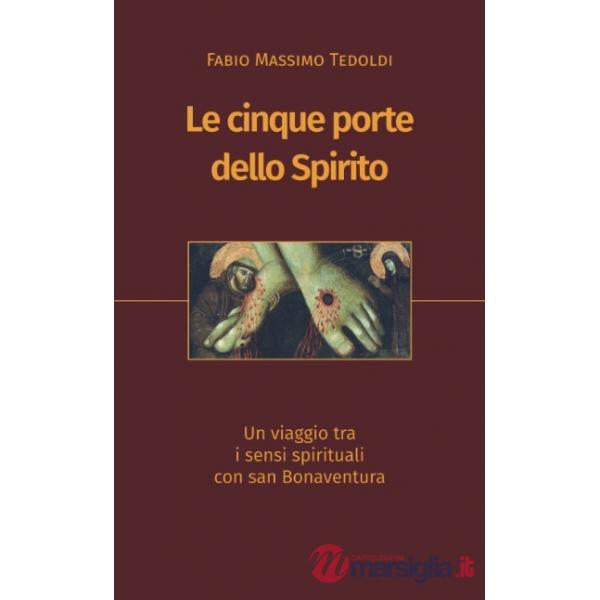 Cinque porte dello Spirito. Un viaggio tra i sensi spirituali con san Bonaventura (Le)