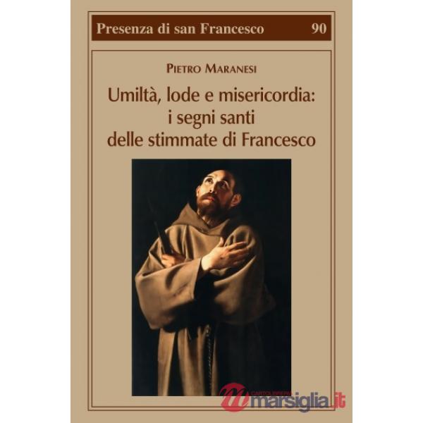 Umiltà, lode, misericordia. I segni santi delle stimmate di Francesco