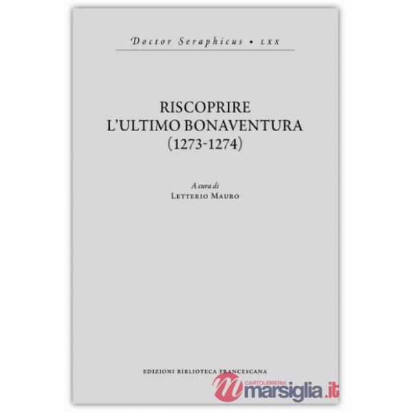 Riscoprire l'ultimo Bonaventura (1273-1274)