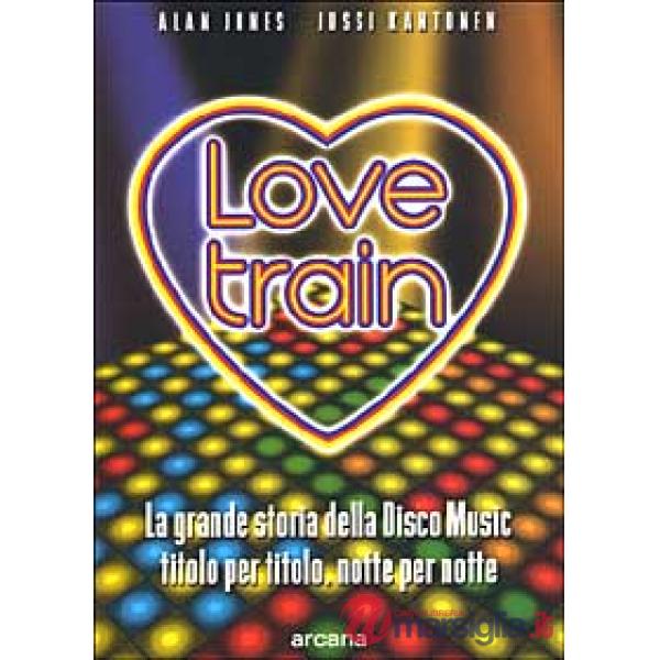 Love train. La grande storia della disco music, titolo per titolo, notte per notte