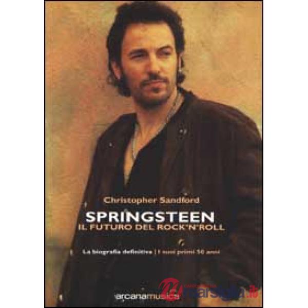 Springsteen. Il futuro del Rock'n'Roll. La biografia definitiva