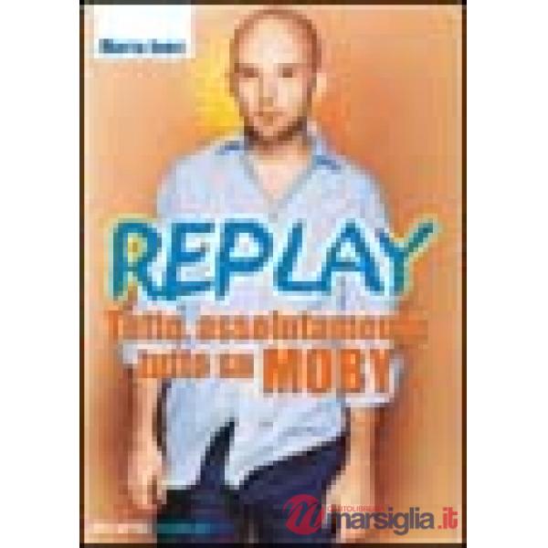 Replay. Tutto, assolutamente tutto su Moby