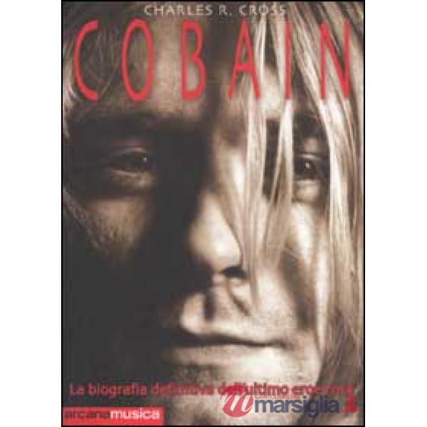 Cobain. La biografia definitiva dell'ultimo eroe rock