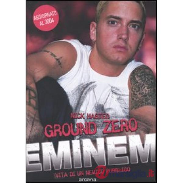 Ground zero. Eminem. Vita di un nemico pubblico