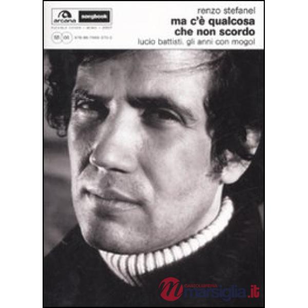 Ma c'è qualcosa che non scordo. Lucio Battisti. Gli anni con Mogol