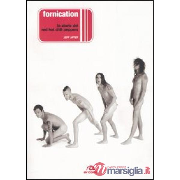 Fornication. La storia dei Red Hot Chili Peppers