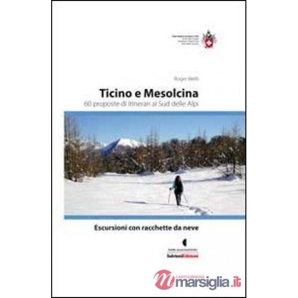 Escursioni con racchette da neve. Ticino e Mesolcina. 60 proposte di itinerari al sud delle Alpi
