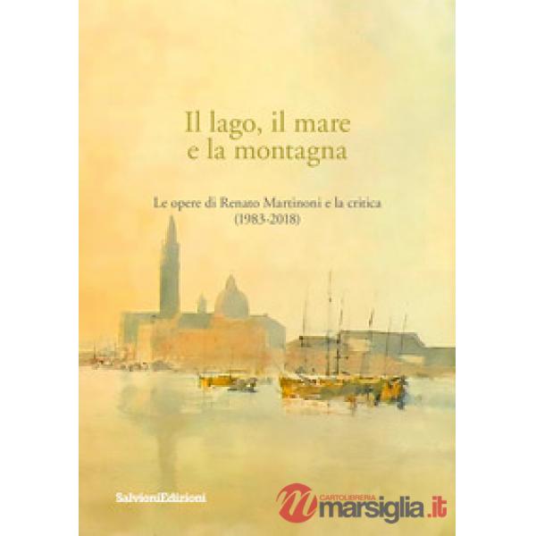 Lago, il mare e la montagna. Le opere di Renato Martinoni e la critica (1983-201