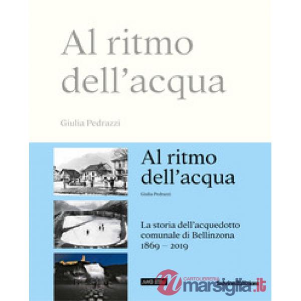Al ritmo dell'acqua. La storia dell'acquedotto comunale di Bellinzona 1869-2019