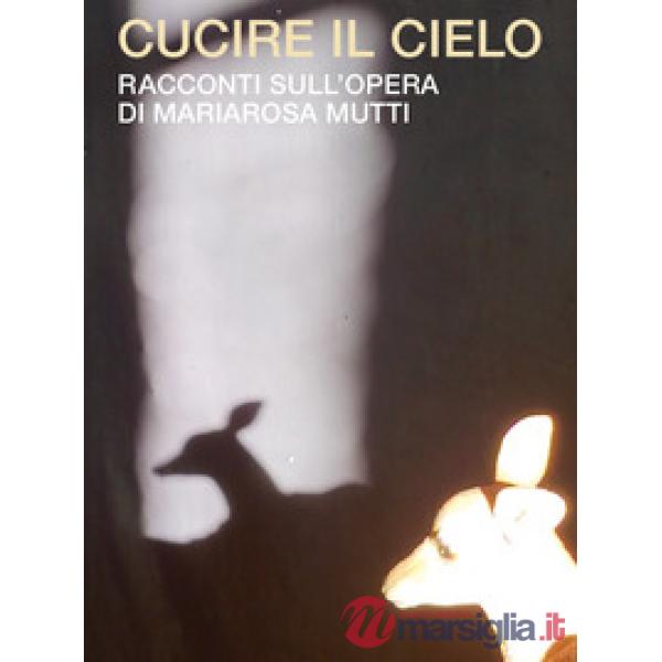 Cucire il cielo. Racconti sull'opera di Mariarosa Mutti