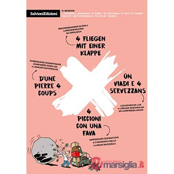 4 piccioni con una fava-4 Fliegen mit einer Klappe-D'une pierre 4 coups-Ün viadi e 4 servezzans. Espressioni idiomatiche a confr