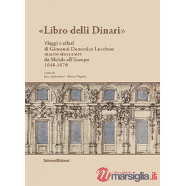 Libro delli Dinari. Viaggi e affari di Giovanni Domenico Lucchese mastro stuccatore da Melide all'Europa 1648-1670