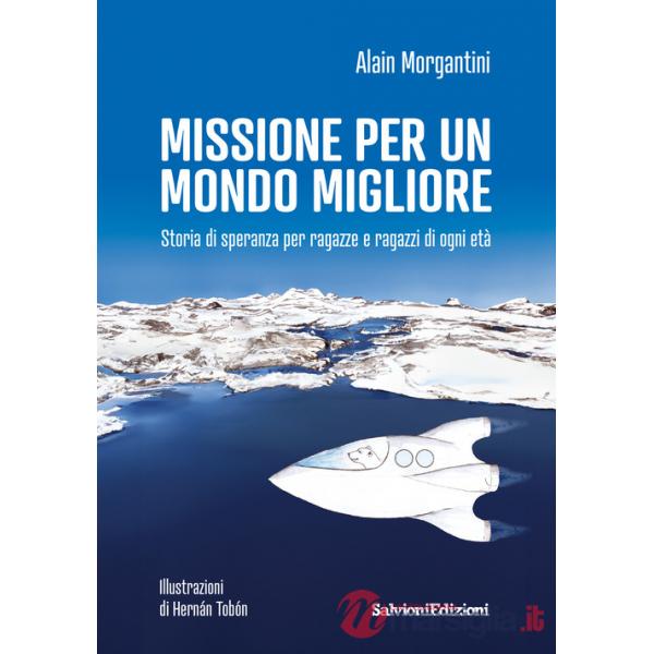 Missione per un mondo migliore. Storia di speranza per ragazze e ragazzi di ogni età
