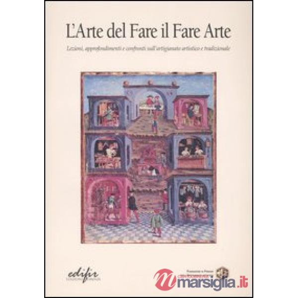Arte del fare il fare arte. Lezioni, approfondimenti e confronti sull'artigianato artistico e tradizionale (L'). Vol. 1