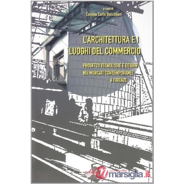 Architettura e i luoghi del commercio. Progetto e tecnologia nei mercati contemporanei di Firenze (L')