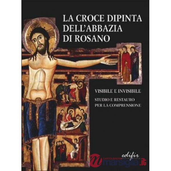 Croce dipinta dell'Abbazia di Rosano. Visibile e invisibile. Studio e restauro. Ediz. illustrata (La)
