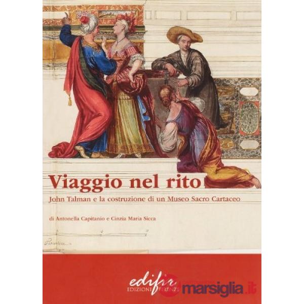 Viaggio nel rito. John Talman e la costruzione di un museo sacro cartaceo. Ediz. illustrata