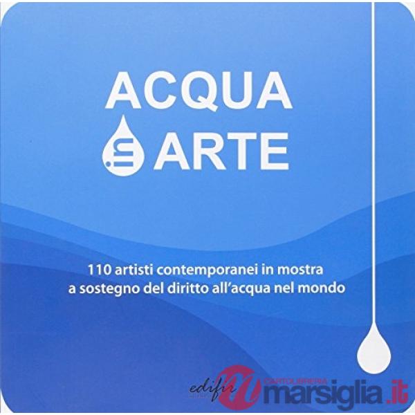 Acqua in arte. 110 artisti contemporanei in mostra a sostegno del diritto all'acqua nel mondo. Catalogo della mostra. Ediz. illu