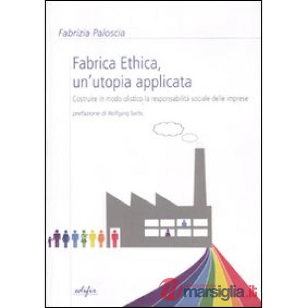 Fabrica ethica: un'utopia applicata. Costruire in modo olistico la responsabilità sociale delle imprese