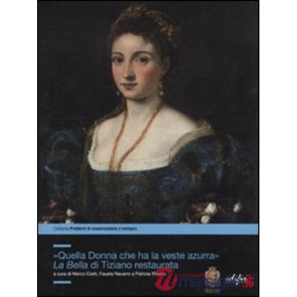 «Quella donna che ha la veste azzurra». La Bella di Tiziano restaurata. Ediz. illustrata