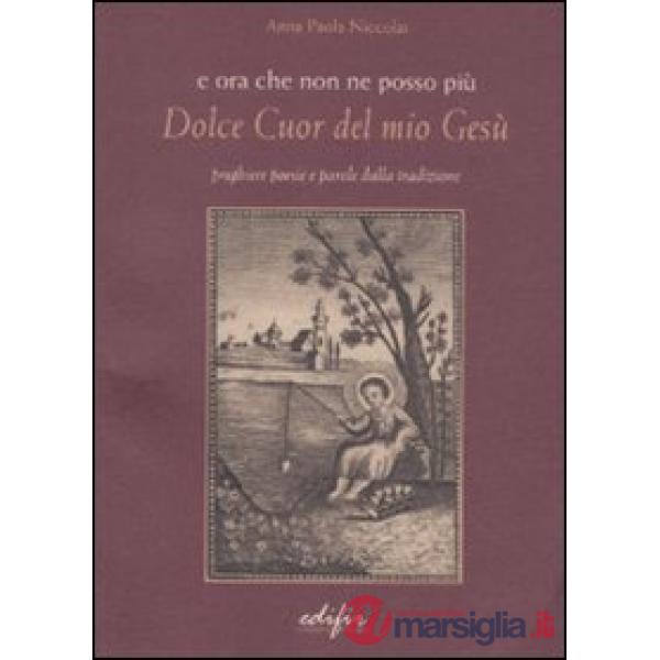 E ora che non ne posso più. Dolce cuor del mio Gesù