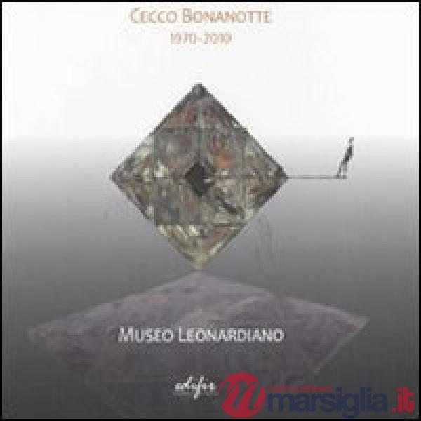 Cecco Bonanotte 1970-2010. Catalogo della mostra (Vinci, 18 giugno-6 novembre 2011). Ediz. italiana e inglese