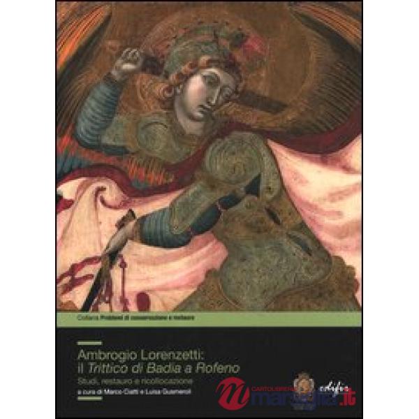 Ambrogio Lorenzetti: il trittico di Badia a Rofeno. Studi, restuaro e ricollocazione. Ediz. illustrata