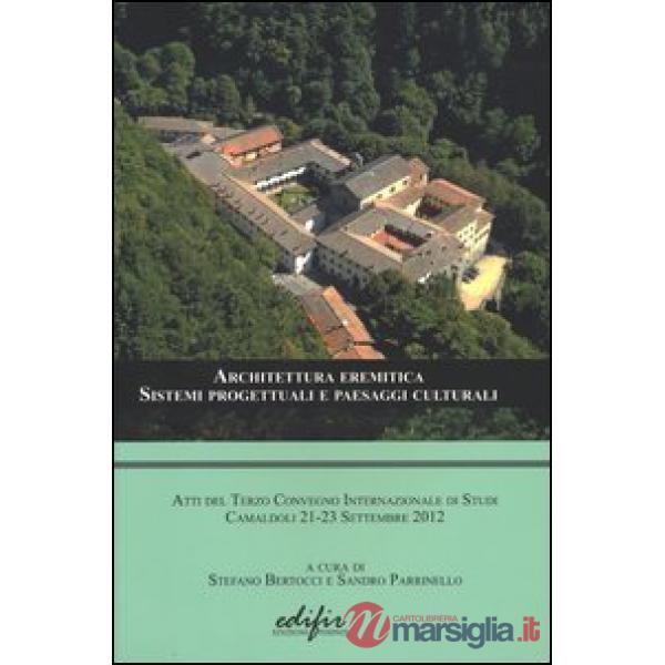Architettura eremitica. Sistemi progettuali e paesaggi culturali. Atti del terzo Convegno internazionale di studi (Camaldoli, 21