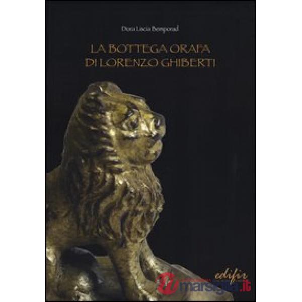 Bottega orafa di Lorenzo Ghiberti. Ediz. illustrata (La)