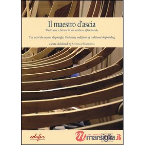 Maestro d'ascia. Tradizione e futuro di un mestiere affascinante. Ediz. italiana e inglese (Il)