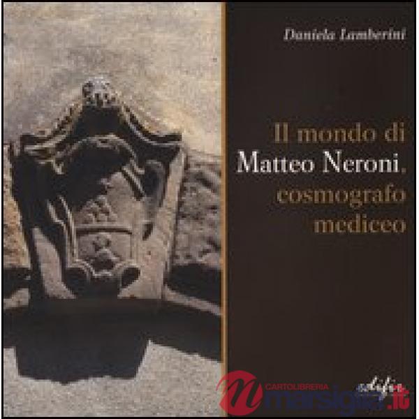 Mondo di Matteo Neroni, cosmografico mediceo. Ediz. illustrata (Il)