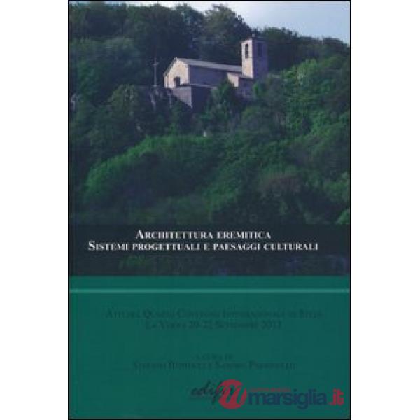 Architettura eremitica. Sistemi progettuali e paesaggi culturali. Atti del quarto Convegno internazionale di studi (La Verna, 20
