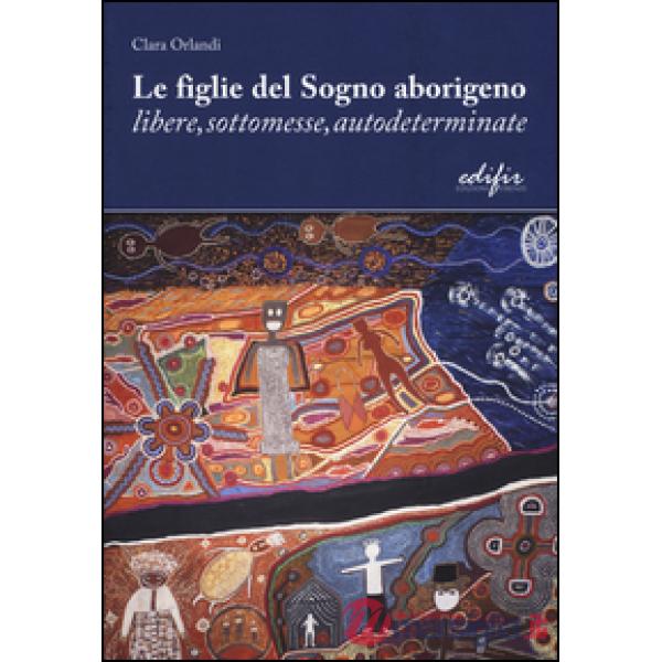 Figlie del sogno aborigeno libere, sottomesse, autodeterminate (Le)