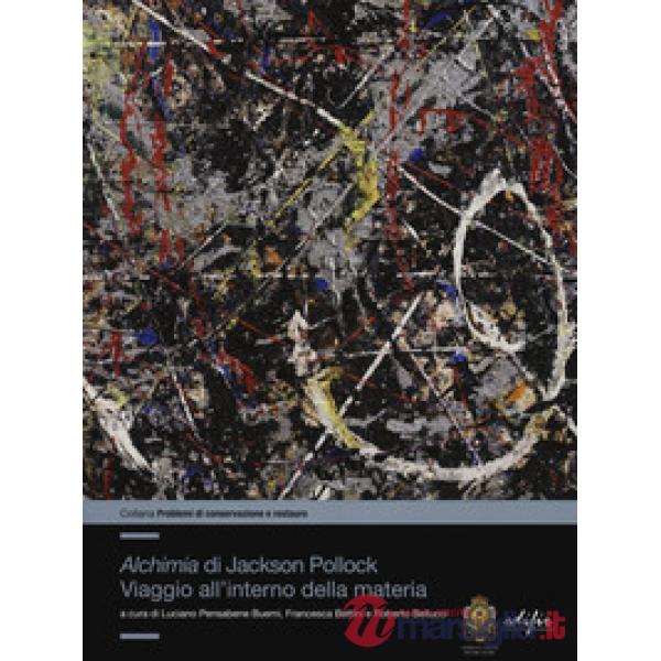 «Alchimia»di Jackson Pollock. Viaggio all'interno della materia. Ediz. a colori