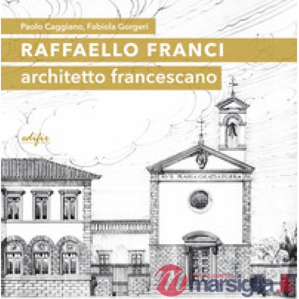 Raffaello Franci. Architetto francescano. Ediz. illustrata