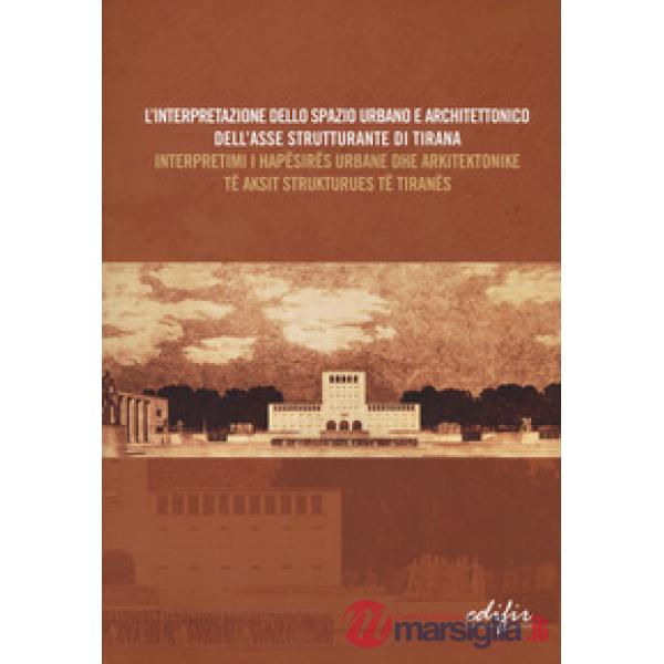 Interpretazione dello spazio urbano e architettonico dell'asse strutturante di Tirana. Atti del Convegno scientifico (Tirana, 12