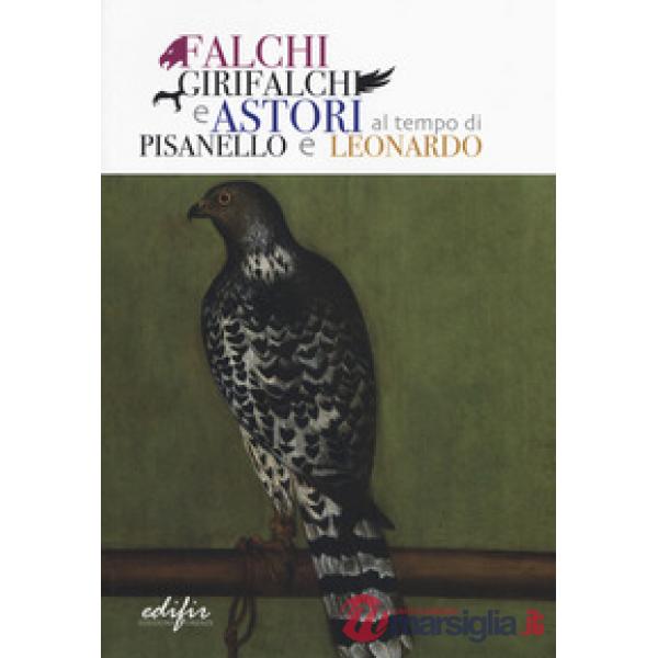 Falchi, girifalchi e astori al tempo di Pisanello e Leonardo. Catalogo della mos