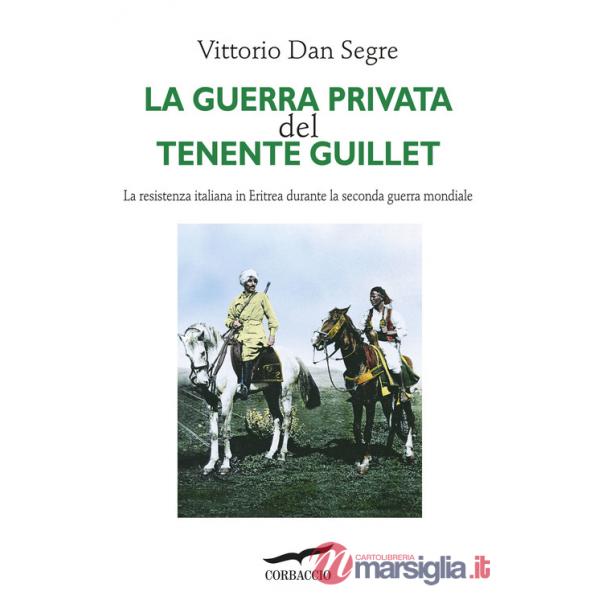 Guerra privata del tenente Guillet. La resistenza italiana in Eritrea durante la seconda guerra mondiale (La)